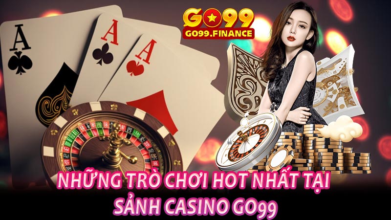 Những trò chơi hot nhất tại sảnh Casino Go99